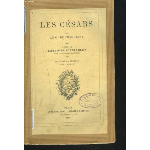 Les Cesars. Tome Iv. Tableau Du Monde Romain Sous Les Premiers Empereurs.