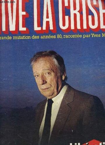 Liberation - Numero Hors Serie Fevrier 1984 / Vive La Crise! La Grande Mutation Des Annees 80, Racontee Par Yves Montand.