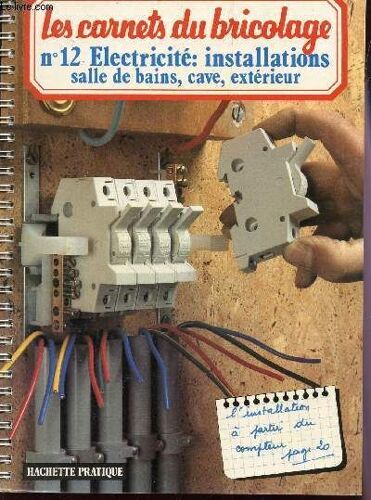 Les Carnets Du Bricolage - N°12 : Electricite : Installations - Salle De Bains, Cave, Exterieur.