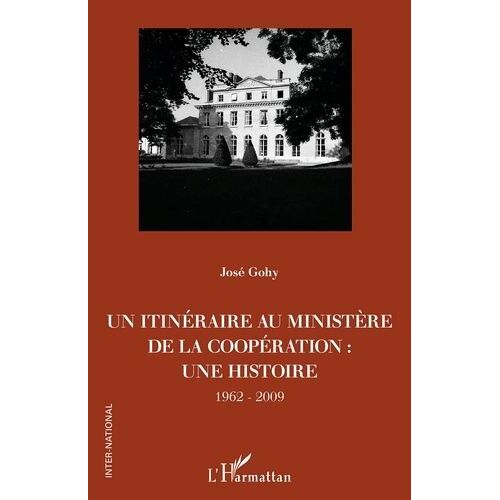 Un Itinéraire Au Ministère De La Coopération : Une Histoire (1962-2009)