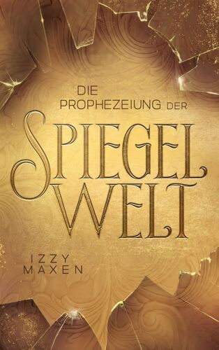 Die Prophezeiung Der Spiegelwelt (Die Spiegelwelt-Trilogie 1)