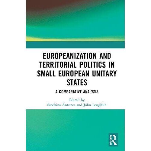 Europeanization And Territorial Politics In Small European Unitary States
