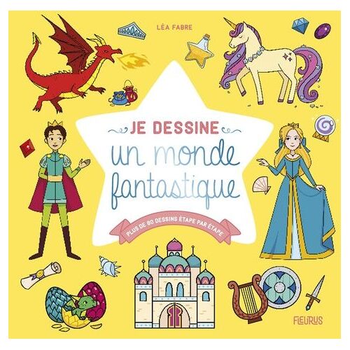 Je Dessine Un Monde Fantastique - Plus De 80 Dessins Étape Par Étape