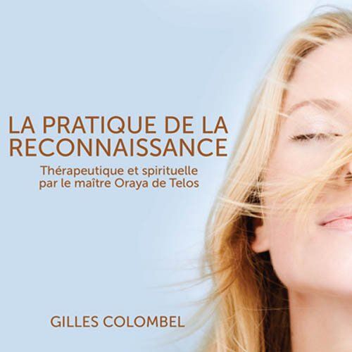 La Pratique De La Reconnaissance - Thérapeutique Et Spirituelle Par Le Maître Oraya De Telos (1cd Audio)