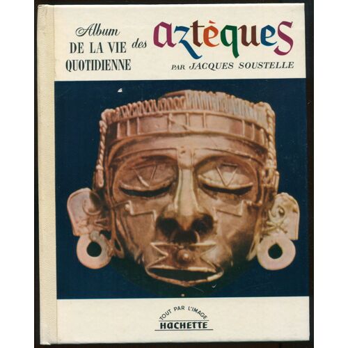Album De La Vie Quotidienne Des Aztéques.