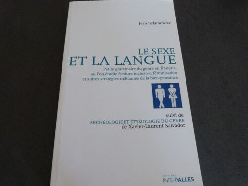 Le Sexe Et La Langue. Petite Grammaire Du Genre Francais Où On Étudie Écriture Inclusive, Féminisation Et Autres Stratégies Militantes De La Bien-Pensance.