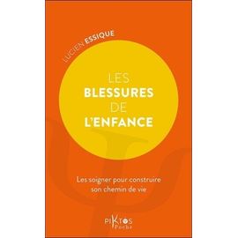 Les Blessures De L'enfance - Les Soigner Pour Construire Son Chemin De Vie