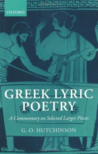 Greek Lyric Poetry: A Commentary On Selected Larger Pieces (Alcman, Stesichorus, Sappho, Alcaeus, Ibycus, Anacreon, Simonides, Bacchylides