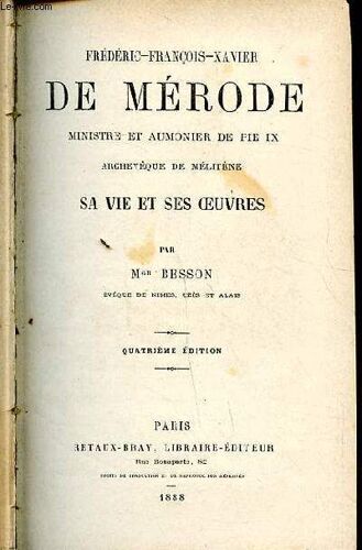 Frédéric-François-Xavier De Mérode Ministre Et Aumonier De Pie Ix Archevêque De Mélitène Sa Vie Et Ses Oeuvres 4è Édition
