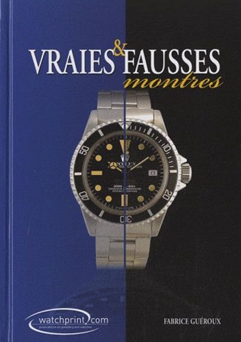 Vraies & Fausses Montres - Manuel De Référence Sur Les Contrefaçons De Montres Tome 2