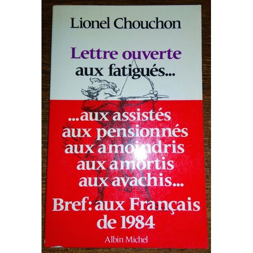 Lettre Ouverte Aux Fatigués. . . Aux Assistés, Aux Pensionnés, Aux Amoindris, Aux Amortis, Aux Avachis. . . Bref : Aux Français De 1984.