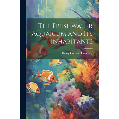 The Freshwater Aquarium And Its Inhabitants