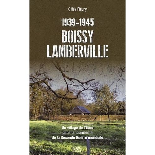Boissy-Lamberville - Un Village De L?Eure Dans La Tourmente De La Seconde Guerre Mondiale