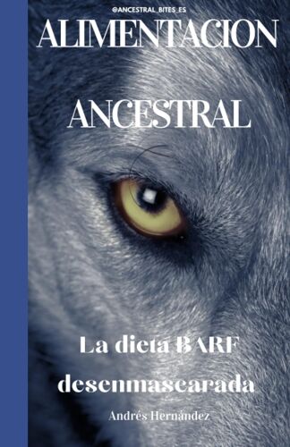 Alimentacion Ancestral Para Perros Y Gatos: La Dieta Barf Desenmascarada