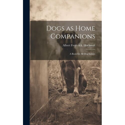 Dogs As Home Companions; A Book For All Dog Lovers