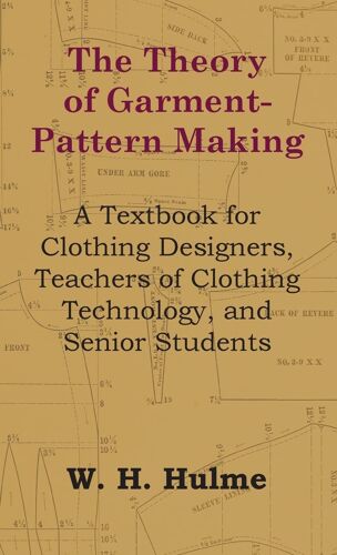 Theory Of Garment-Pattern Making - A Textbook For Clothing Designers, Teachers Of Clothing Technology, And Senior Students