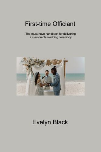 First-Time Officiant: The Must-Have Handbook For Delivering A Memorable Wedding Ceremony