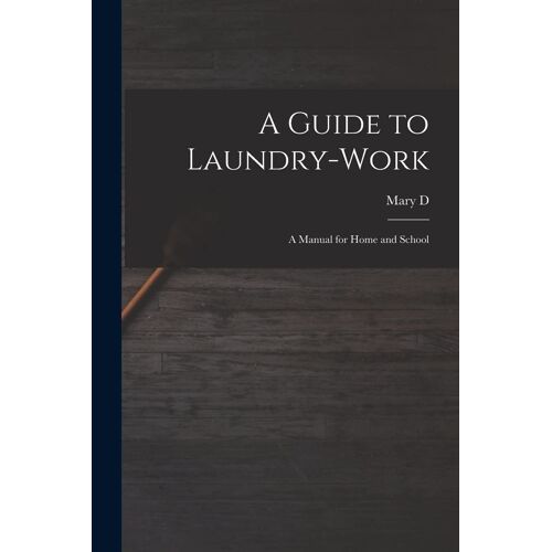 A Guide To Laundry-Work; A Manual For Home And School