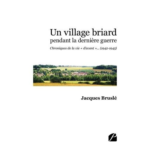 Un Village Briard Pendant La Dernière Guerre - Chroniques De La Vie « D'avant »... (1942-1945)