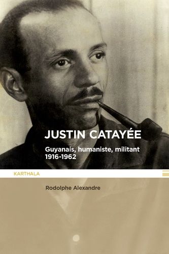 Justin Catayée - Guyanais, Humaniste Et Militant (1916-1962)