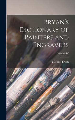 Bryan's Dictionary Of Painters And Engravers; Volume Iv