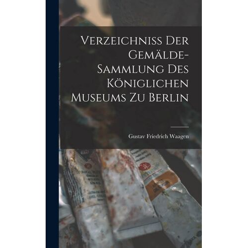 Verzeichniss Der Gemälde-Sammlung Des Königlichen Museums Zu Berlin