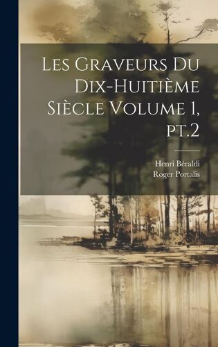 Les Graveurs Du Dix-Huitième Siècle Volume 1, Pt.2