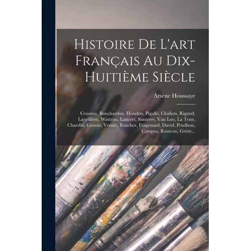 Histoire De L'art Français Au Dix-Huitième Siècle