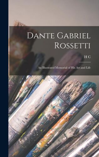 Dante Gabriel Rossetti; An Illustrated Memorial Of His Art And Life