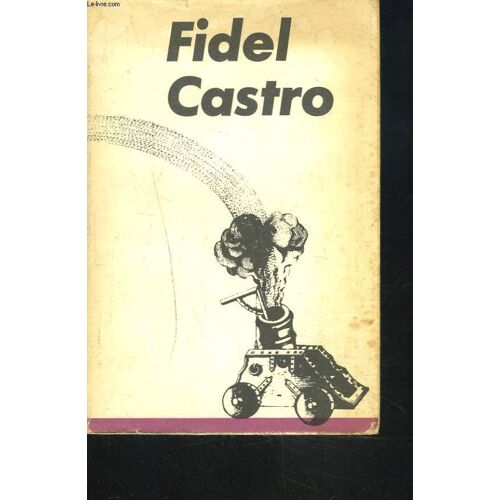 Discours Prononcés À Différentes Occasions, De 1965 À 1967, Par Le Commandant Fidel Castro Ruz, Premier Secrétaire Du Comité Central Du Parti Communiste De Cuba Et Premier Ministre Du ...