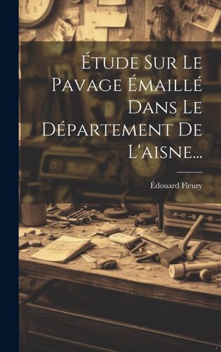 Étude Sur Le Pavage Émaillé Dans Le Département De L'aisne...