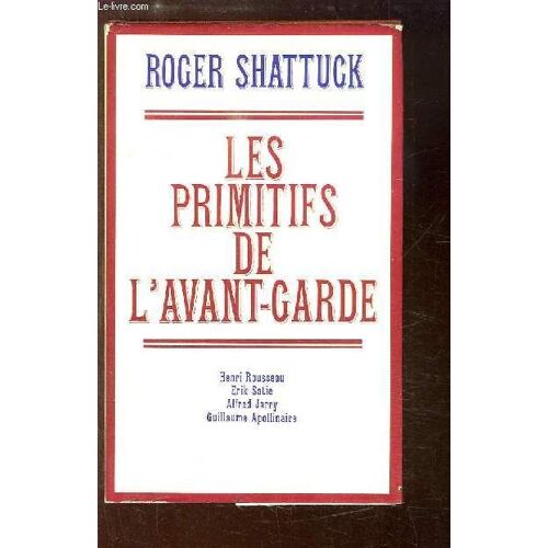 Les Primitifs De L'avant-Garde. Henri Rousseau, Erik Satie, Alfred Jarry, Guillaume Apollinaire (The Banquet Years).