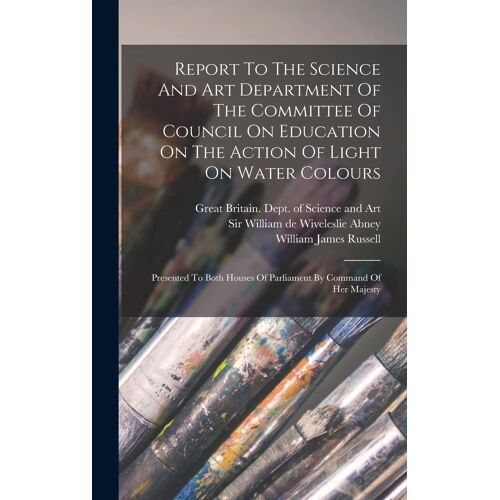 Report To The Science And Art Department Of The Committee Of Council On Education On The Action Of Light On Water Colours