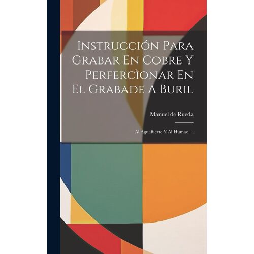 Instrucción Para Grabar En Cobre Y Perfercìonar En El Grabade A Buril: Al Aguafuerte Y Al Humao ...
