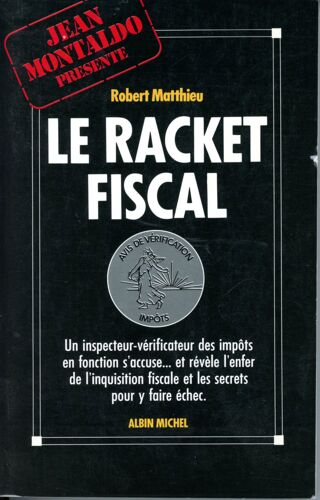 Le Racket Fiscal - Un Inspectuer-V¿Ificateur Des Imp¿Ts En Fonction S'accuse... Et R¿V¿Le L'enfer De L'inquisition Fiscale Et Les Secrets Pour Y Faire ¿Chec Le Racket Fiscal - Un...