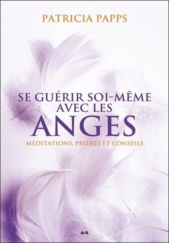 Se Guérir Soi-Même Avec Les Anges - Méditations, Prières Et Conseils