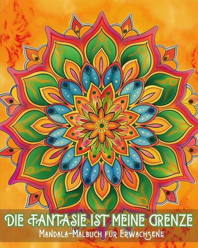 Die Fantasie Ist Meine Grenze - Mandala-Malbuch Fr Erwachsene: Stressabbau Und Beruhigende Muster Fr Maltherapie Und Kreative Entspannung