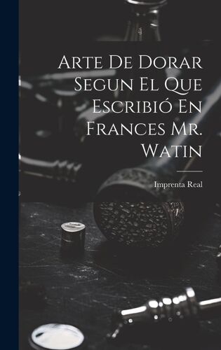 Arte De Dorar Segun El Que Escribió En Frances Mr. Watin