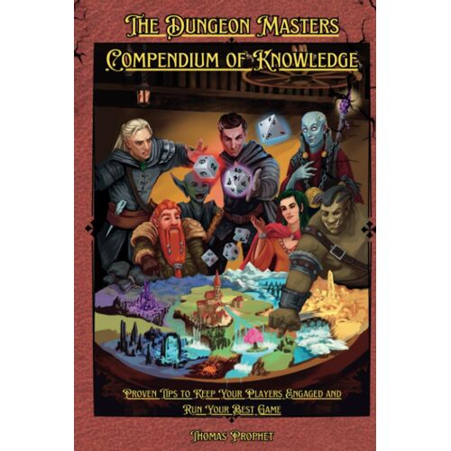 The Dungeon Masters Compendium Of Knowledge: Proven Tips To Keep Your Players Engaged And Run Your Best Game