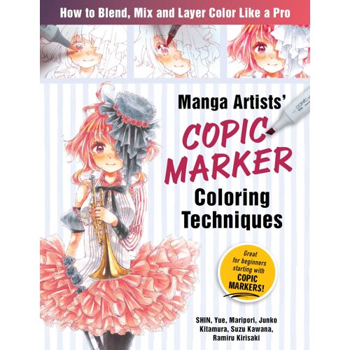 Manga Artists Copic Marker Coloring Techniques: Learn How To Blend, Mix And Layer Color Like A Pro