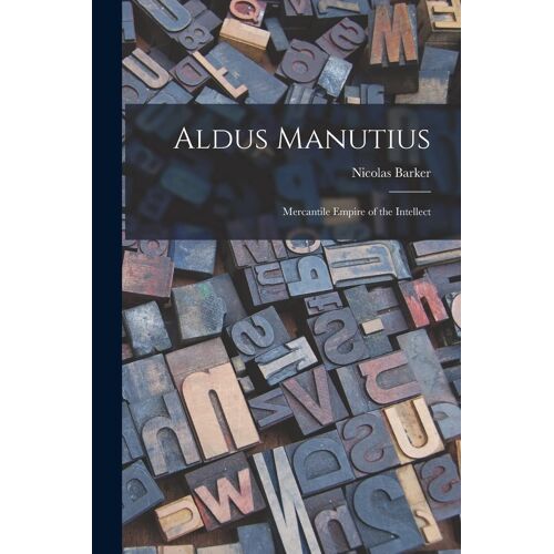 Aldus Manutius: Mercantile Empire Of The Intellect