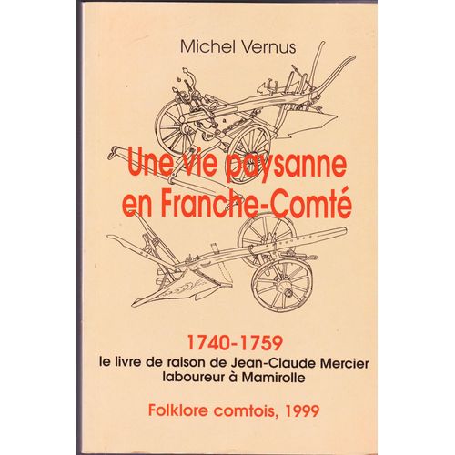 Une Vie Paysanne En Franche-Comté. 1740-1759 Le Livre De Raison De Jean-Claude Mercier Laboureur À Mamirolle.