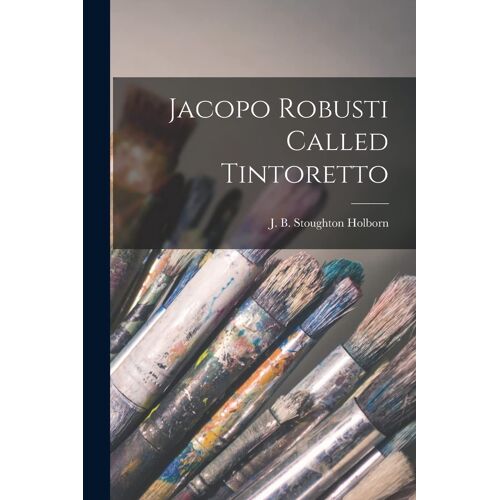 Jacopo Robusti Called Tintoretto