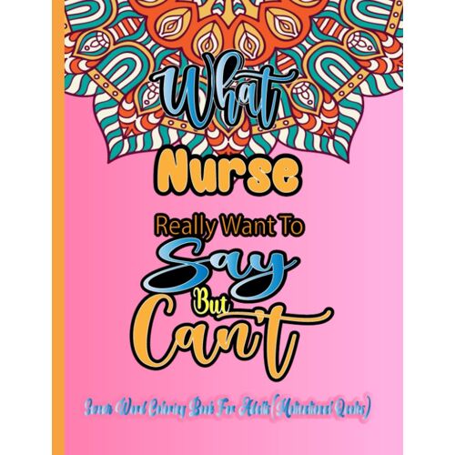 Nurse Coloring Books For Adults: What Nurse Really Want To Say But Can't: Funny Relaxation Motivational Swear Words Quote Colouring Pages For Women & Men (Nurse Gifts)