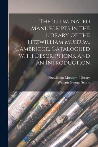 The Illuminated Manuscripts In The Library Of The Fitzwilliam Museum, Cambridge, Catalogued With Descriptions, And An Introduction