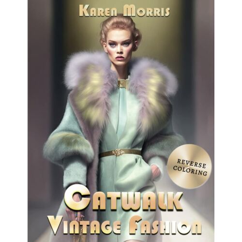 Catwalk Vintage Fashion: A Reverse Coloring Book For Those Who Enjoy Designing Fashions.