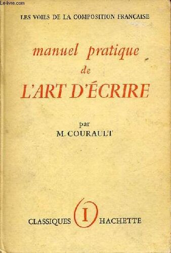 Manuel Pratique De L Art D Écrire - Tome 1 : Les Mots Et Les Tours - Les Voies De La Composition Française.