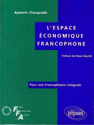 L'espace Économique Francophone - Pour Une Francophonie Intégrale