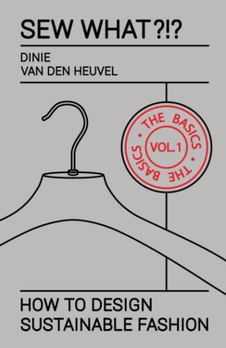 Sew What?!? Vol. 1 The Basics: How To Design Sustainable Fashion