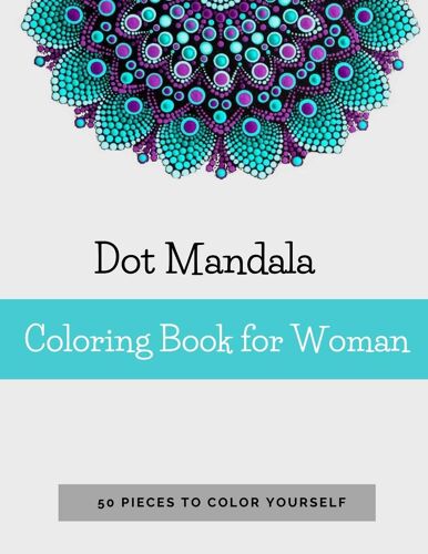 Dot Mandala Coloring Book For Women: 50 Pieces To Color Yourself - Point Painting - Mandala Coloring Book For Adults With Dots